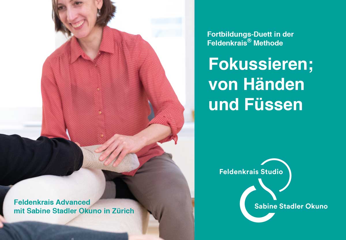 Feldenkrais Advanced mit Sabine Stadler Okuno: Fortbildungs-Duett in der Feldenkrais® Methode Fokussieren; von Händen und Füssen 21.-23. November 2025 und 6.-8. März 2026 Feldenkrais Advanced mit Sabine Stadler Okuno: Fortbildungs-Duett in der Feldenkrais® Methode Fokussieren; von Händen und Füssen 21.-23. November 2025 und 6.-8. März 2026